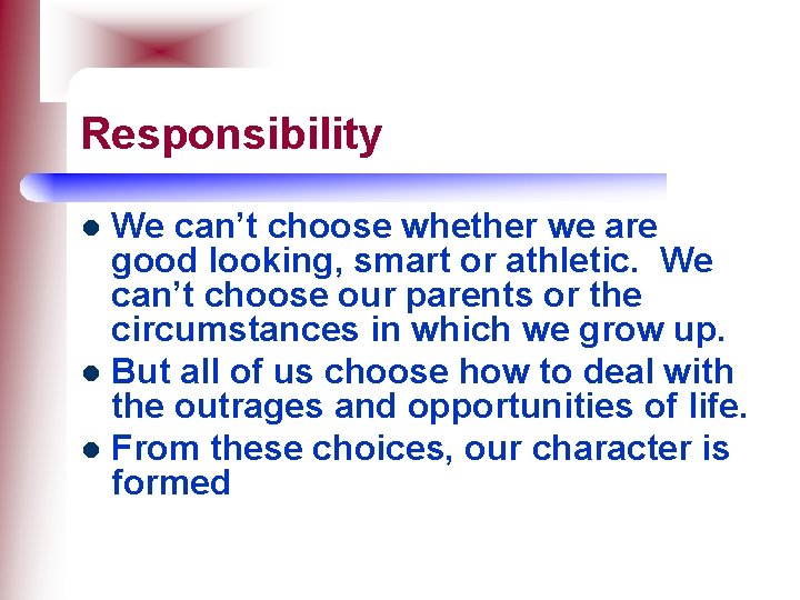 Responsibility We can’t choose whether we are good looking, smart or athletic. We can’t