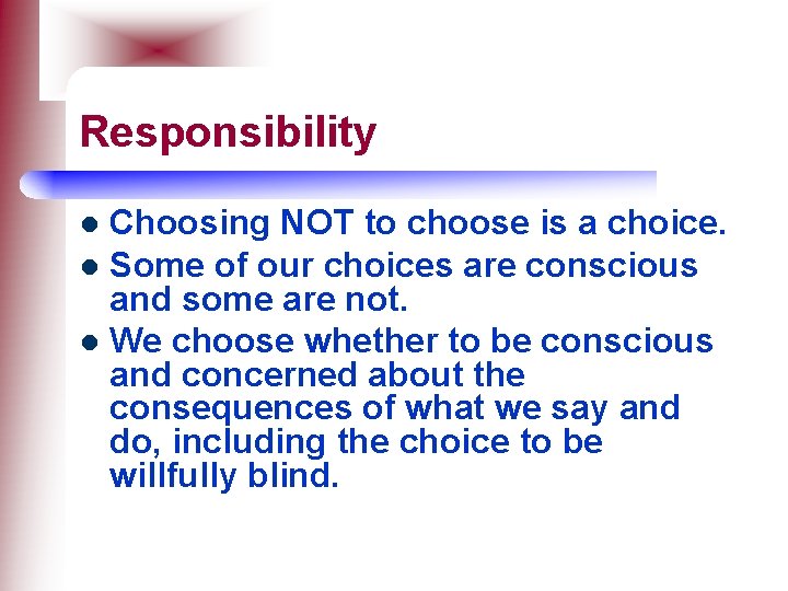 Responsibility Choosing NOT to choose is a choice. l Some of our choices are