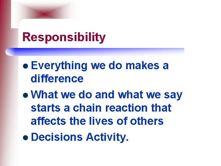Responsibility l Everything we do makes a difference l What we do and what