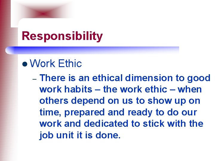 Responsibility l Work Ethic – There is an ethical dimension to good work habits