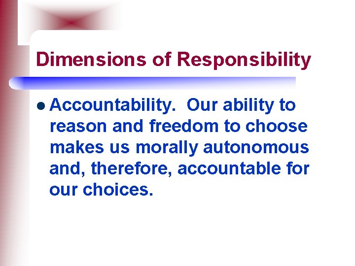 Dimensions of Responsibility l Accountability. Our ability to reason and freedom to choose makes