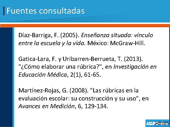 Fuentes consultadas Díaz-Barriga, F. (2005). Enseñanza situada: vínculo entre la escuela y la vida.