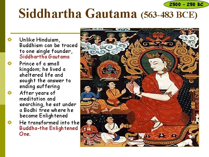 2500 – 250 BC Siddhartha Gautama (563 -483 BCE) ] ] Unlike Hinduism, Buddhism