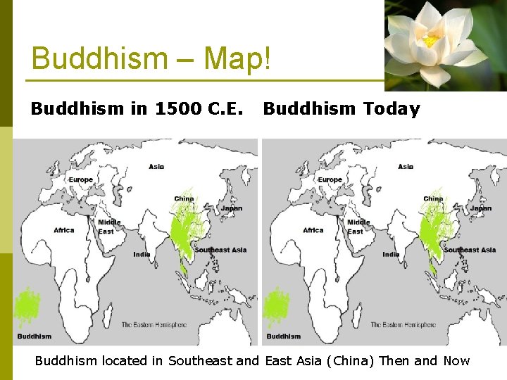 Buddhism – Map! Buddhism in 1500 C. E. Buddhism Today Buddhism located in Southeast