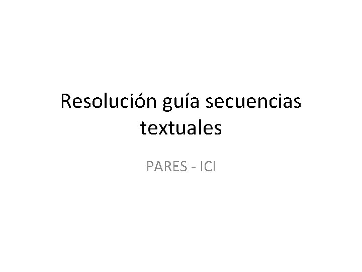 Resolución guía secuencias textuales PARES - ICI 