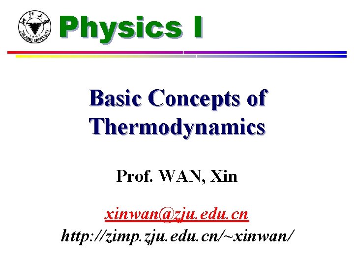 Physics I Basic Concepts of Thermodynamics Prof. WAN, Xin xinwan@zju. edu. cn http: //zimp.