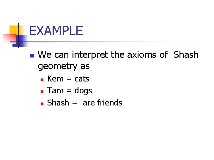 EXAMPLE n We can interpret the axioms of Shash geometry as n n n