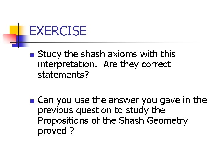 EXERCISE n n Study the shash axioms with this interpretation. Are they correct statements?