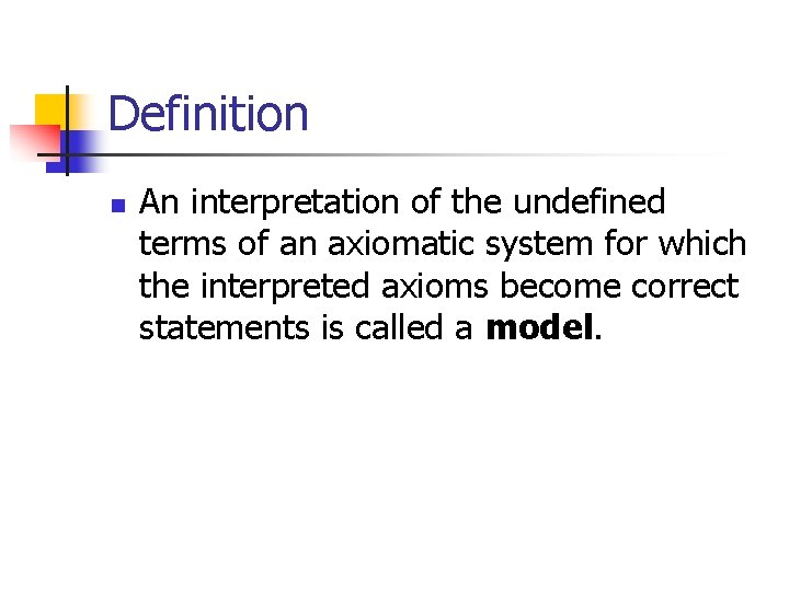 Definition n An interpretation of the undefined terms of an axiomatic system for which