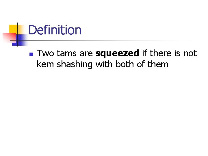 Definition n Two tams are squeezed if there is not kem shashing with both