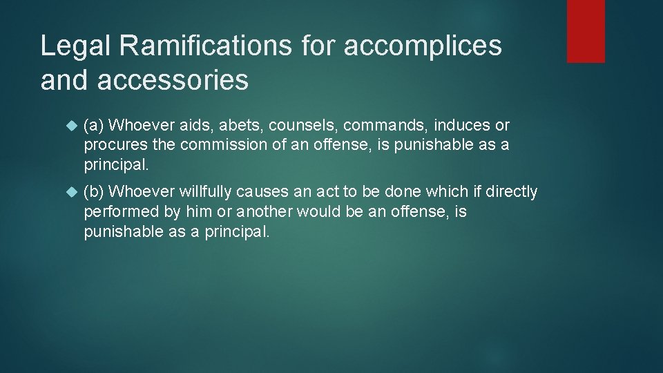 Legal Ramifications for accomplices and accessories (a) Whoever aids, abets, counsels, commands, induces or