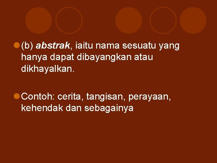 l (b) abstrak, iaitu nama sesuatu yang hanya dapat dibayangkan atau dikhayalkan. l Contoh: