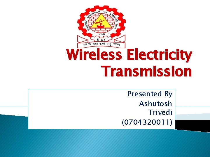 Wireless Electricity Transmission Presented By Ashutosh Trivedi (0704320011) 