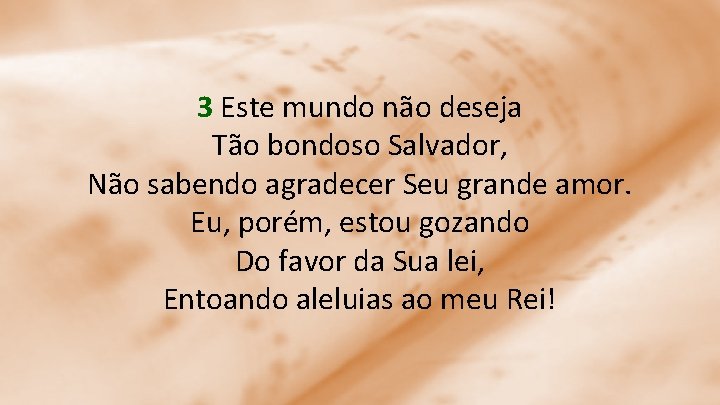 3 Este mundo não deseja Tão bondoso Salvador, Não sabendo agradecer Seu grande amor.