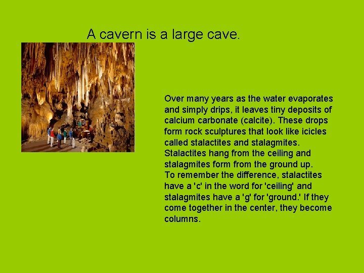 A cavern is a large cave. Over many years as the water evaporates and