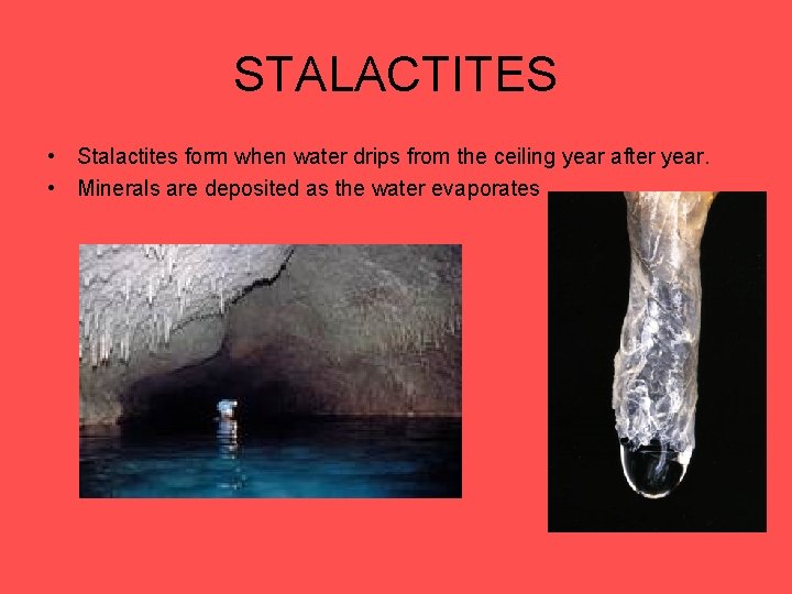 STALACTITES • Stalactites form when water drips from the ceiling year after year. •