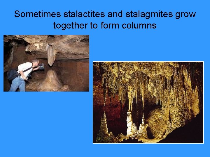 Sometimes stalactites and stalagmites grow together to form columns 