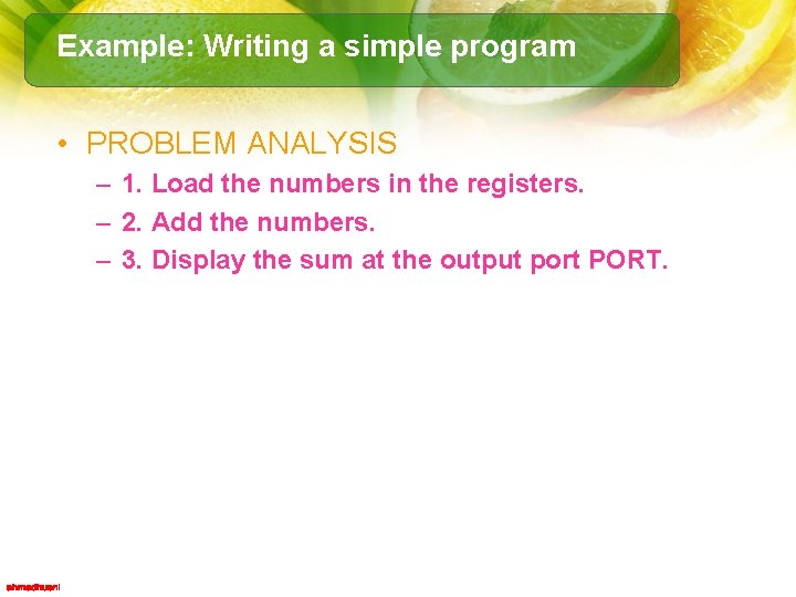Example: Writing a simple program • PROBLEM ANALYSIS – 1. Load the numbers in
