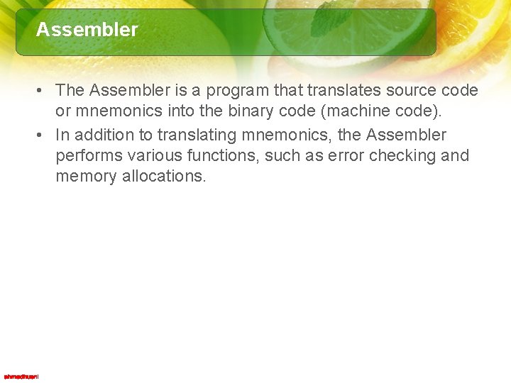 Assembler • The Assembler is a program that translates source code or mnemonics into