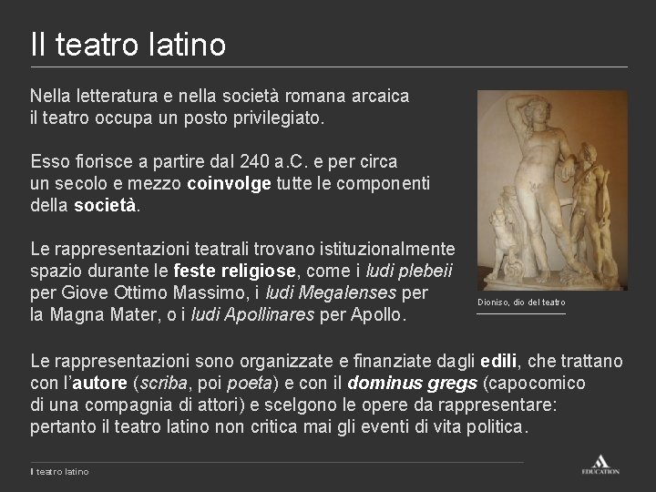 Il teatro latino Nella letteratura e nella società romana arcaica il teatro occupa un