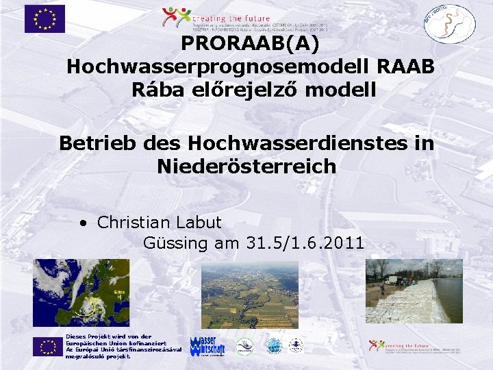 PRORAAB(A) Hochwasserprognosemodell RAAB Rába előrejelző modell Betrieb des Hochwasserdienstes in Niederösterreich • Christian Labut