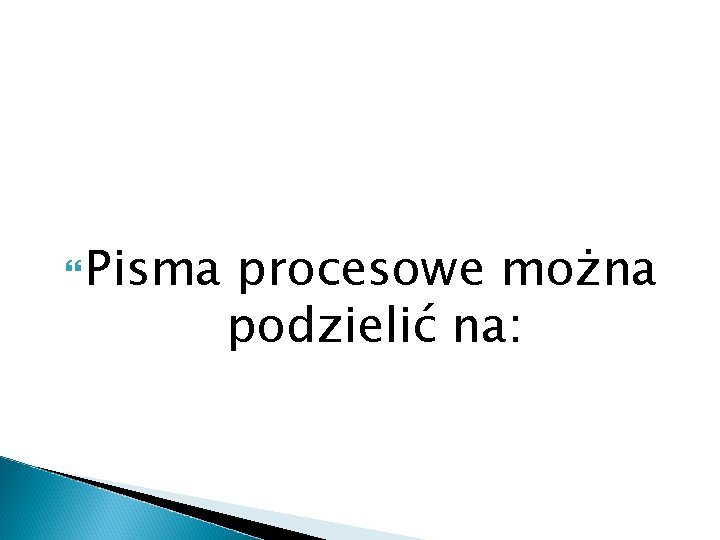  Pisma procesowe można podzielić na: 