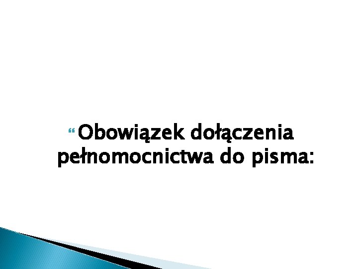  Obowiązek dołączenia pełnomocnictwa do pisma: 