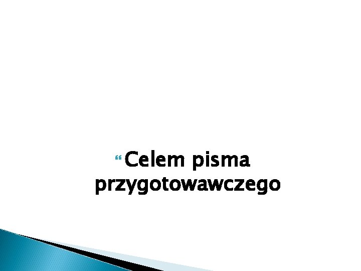  Celem pisma przygotowawczego 