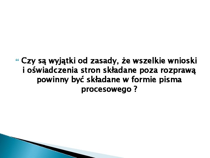  Czy są wyjątki od zasady, że wszelkie wnioski i oświadczenia stron składane poza