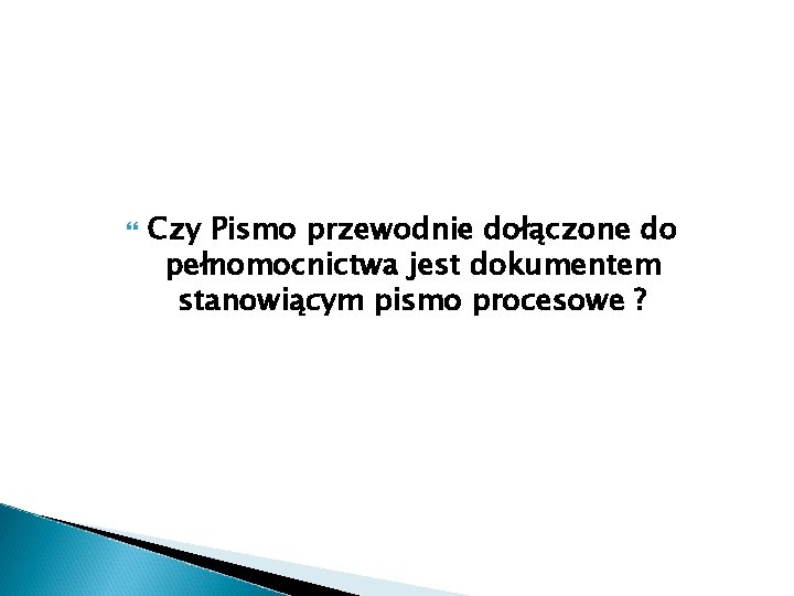  Czy Pismo przewodnie dołączone do pełnomocnictwa jest dokumentem stanowiącym pismo procesowe ? 