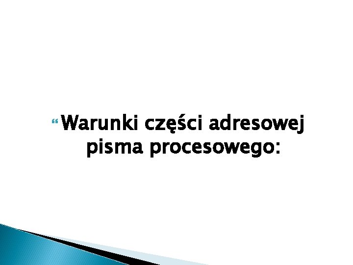 Warunki części adresowej pisma procesowego: 