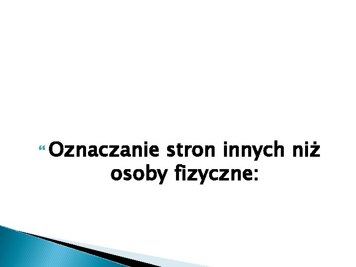  Oznaczanie stron innych niż osoby fizyczne: 