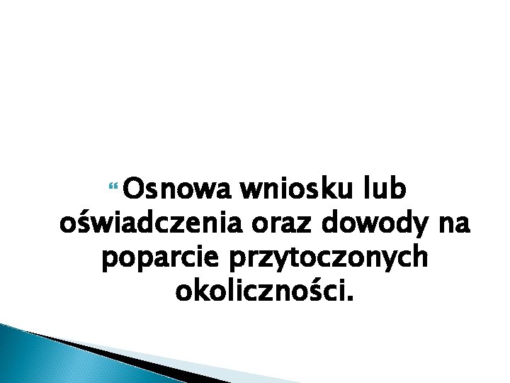  Osnowa wniosku lub oświadczenia oraz dowody na poparcie przytoczonych okoliczności. 