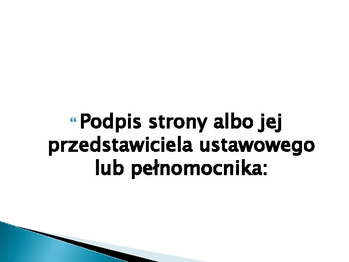  Podpis strony albo jej przedstawiciela ustawowego lub pełnomocnika: 