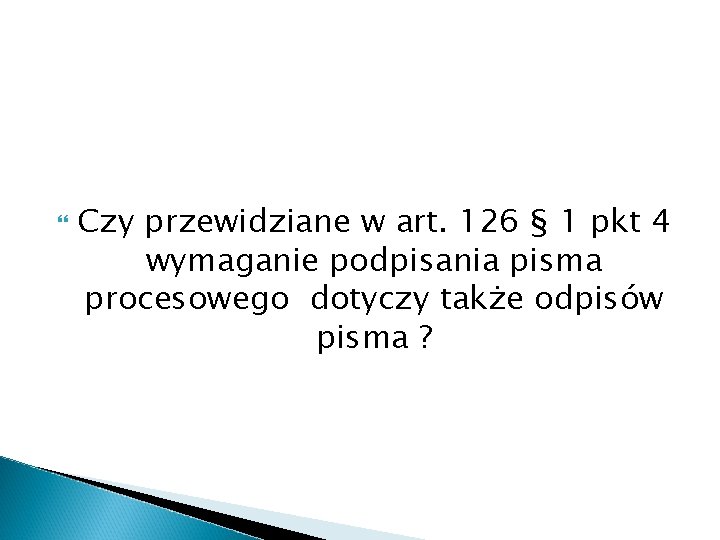  Czy przewidziane w art. 126 § 1 pkt 4 wymaganie podpisania pisma procesowego