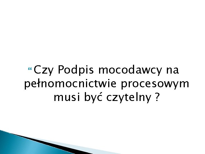  Czy Podpis mocodawcy na pełnomocnictwie procesowym musi być czytelny ? 