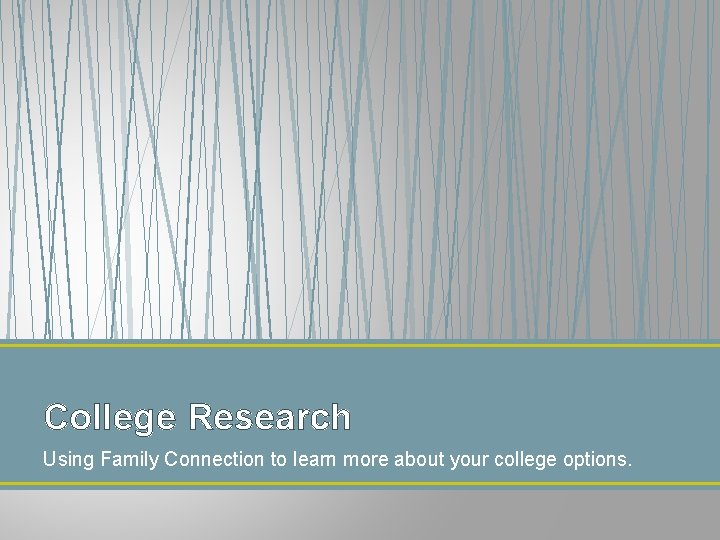 College Research Using Family Connection to learn more about your college options. 