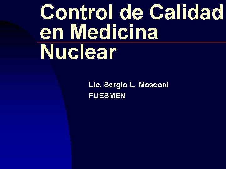 Control de Calidad en Medicina Nuclear Lic. Sergio L. Mosconi FUESMEN 