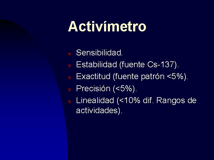 Activímetro n n n Sensibilidad. Estabilidad (fuente Cs-137). Exactitud (fuente patrón <5%). Precisión (<5%).