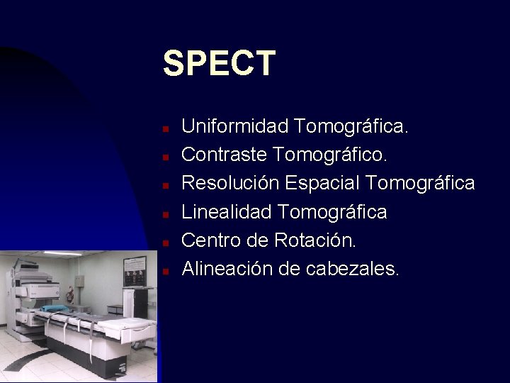 SPECT n n n Uniformidad Tomográfica. Contraste Tomográfico. Resolución Espacial Tomográfica Linealidad Tomográfica Centro