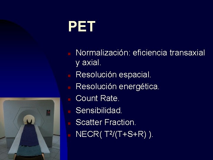 PET n n n n Normalización: eficiencia transaxial y axial. Resolución espacial. Resolución energética.