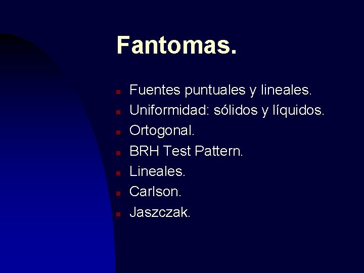 Fantomas. n n n n Fuentes puntuales y lineales. Uniformidad: sólidos y líquidos. Ortogonal.