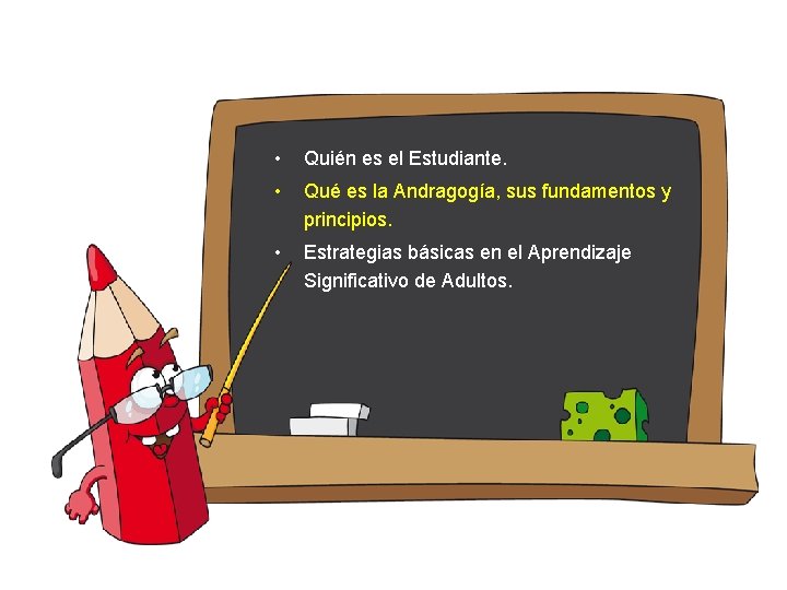  • Quién es el Estudiante. • Qué es la Andragogía, sus fundamentos y