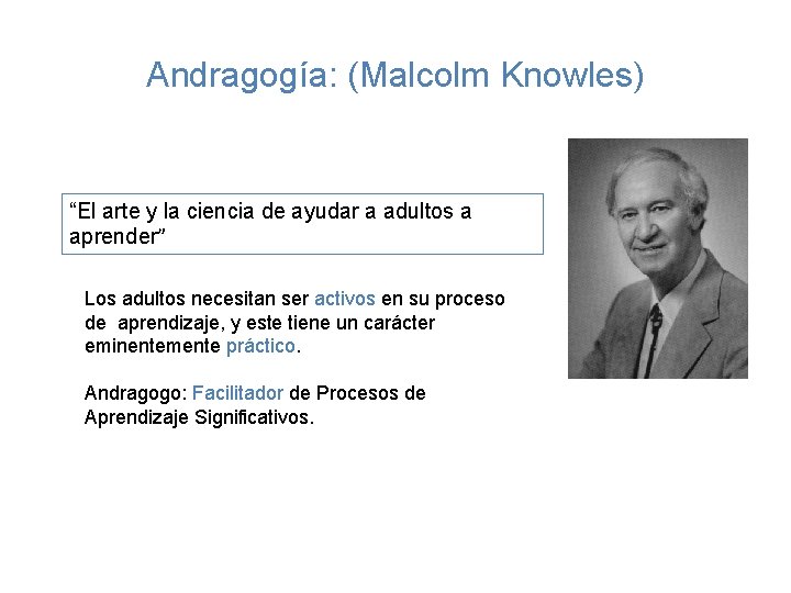 Andragogía: (Malcolm Knowles) “El arte y la ciencia de ayudar a adultos a aprender”