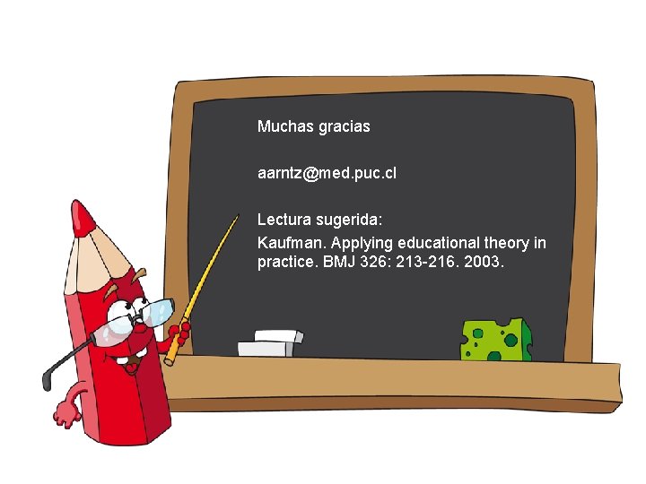 Muchas gracias aarntz@med. puc. cl Lectura sugerida: Kaufman. Applying educational theory in practice. BMJ