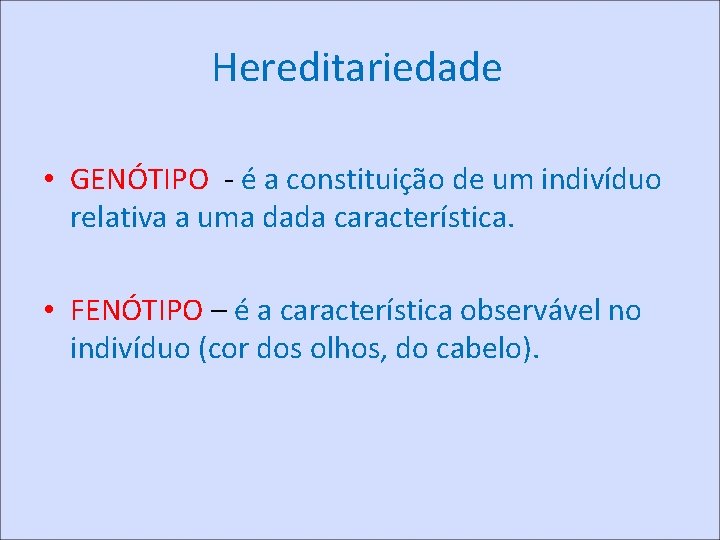 Hereditariedade • GENÓTIPO - é a constituição de um indivíduo relativa a uma dada