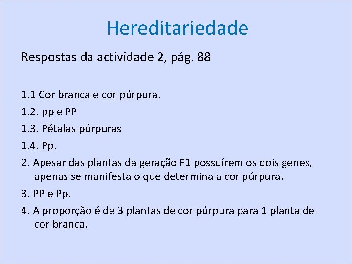 Hereditariedade Respostas da actividade 2, pág. 88 1. 1 Cor branca e cor púrpura.