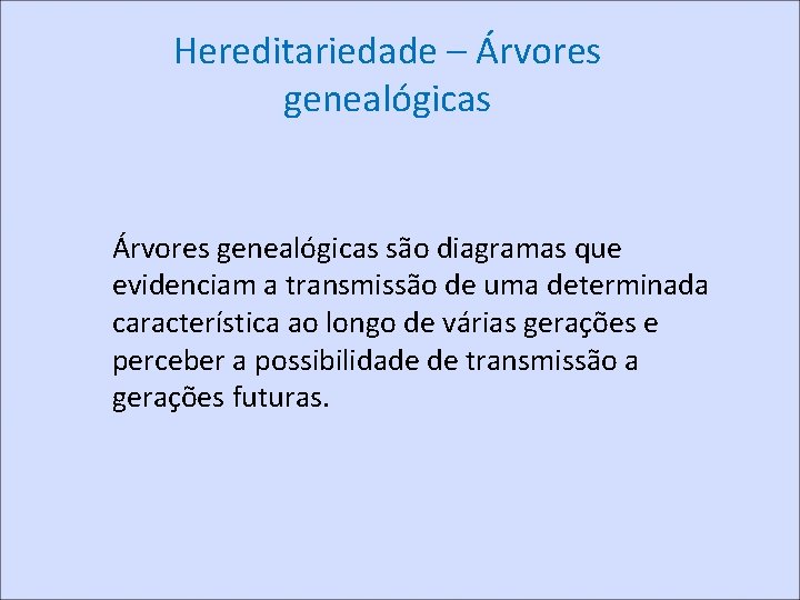 Hereditariedade – Árvores genealógicas são diagramas que evidenciam a transmissão de uma determinada característica