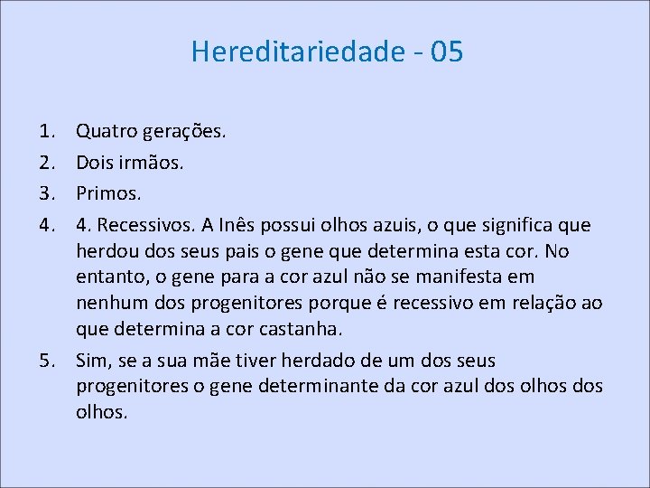 Hereditariedade - 05 1. 2. 3. 4. Quatro gerações. Dois irmãos. Primos. 4. Recessivos.