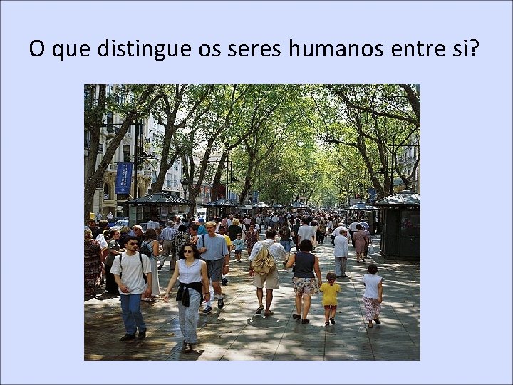 O que distingue os seres humanos entre si? 